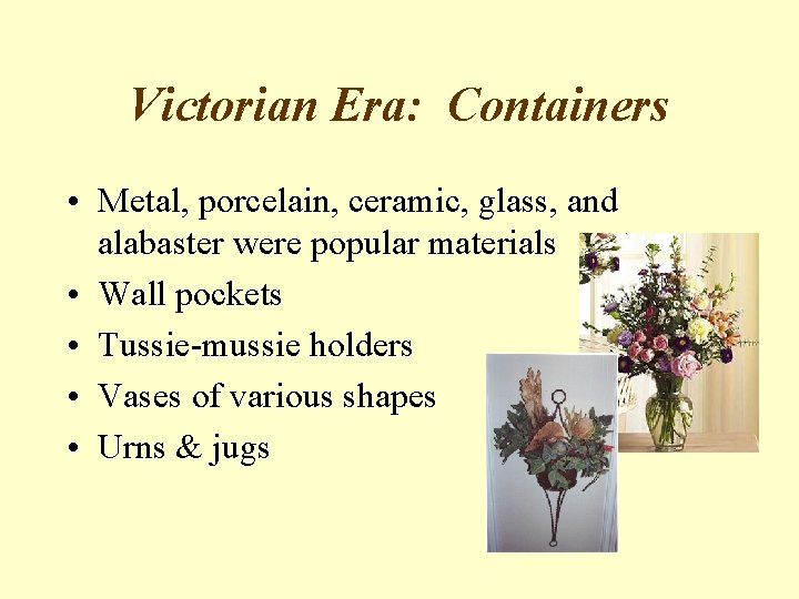 Victorian Era: Containers • Metal, porcelain, ceramic, glass, and alabaster were popular materials •