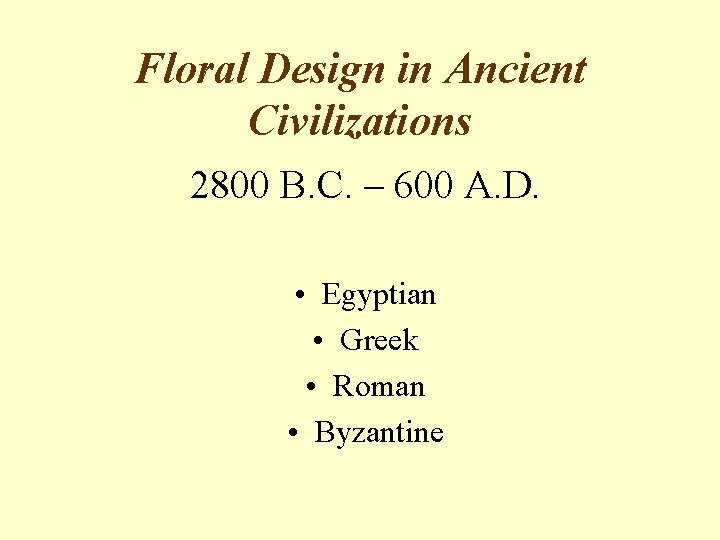 Floral Design in Ancient Civilizations 2800 B. C. – 600 A. D. • Egyptian