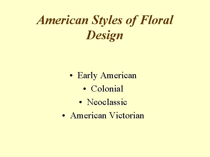 American Styles of Floral Design • Early American • Colonial • Neoclassic • American