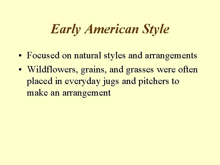 Early American Style • Focused on natural styles and arrangements • Wildflowers, grains, and