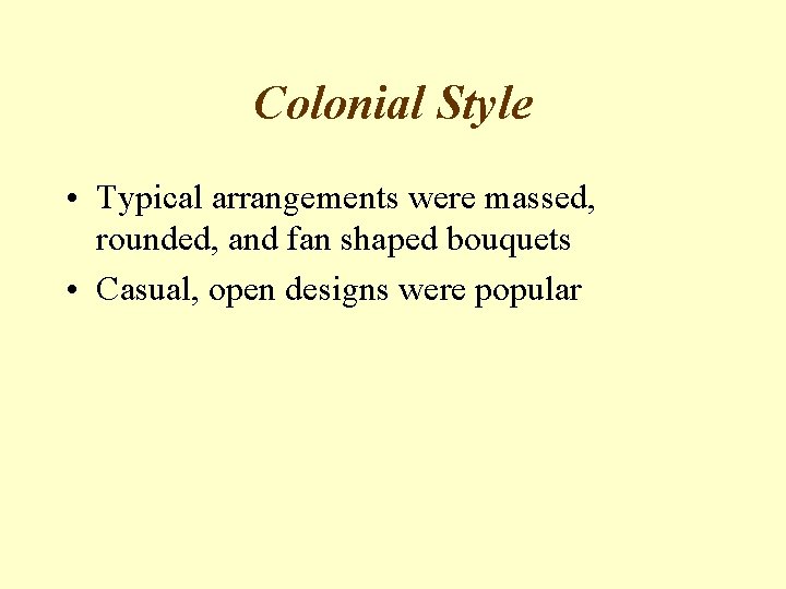 Colonial Style • Typical arrangements were massed, rounded, and fan shaped bouquets • Casual,