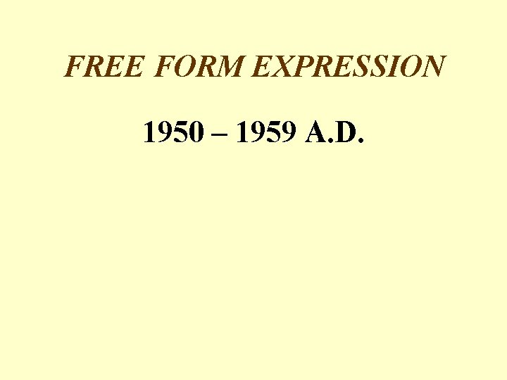 FREE FORM EXPRESSION 1950 – 1959 A. D. 