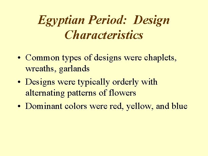 Egyptian Period: Design Characteristics • Common types of designs were chaplets, wreaths, garlands •