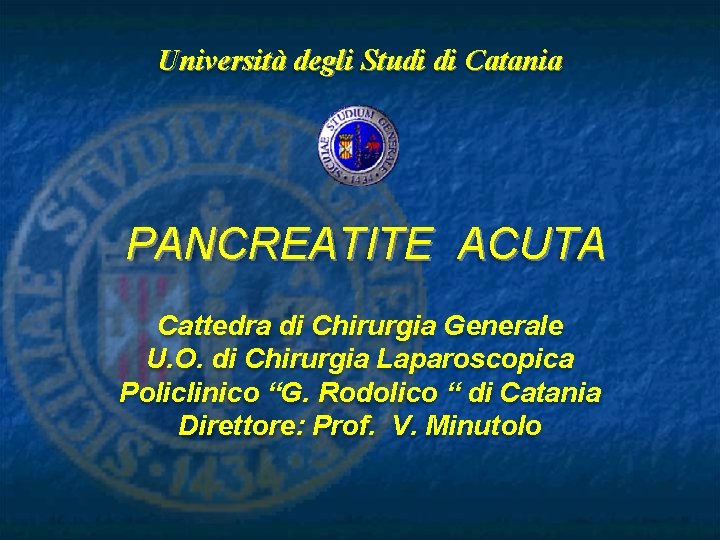 Università degli Studi di Catania PANCREATITE ACUTA Cattedra di Chirurgia Generale U. O. di