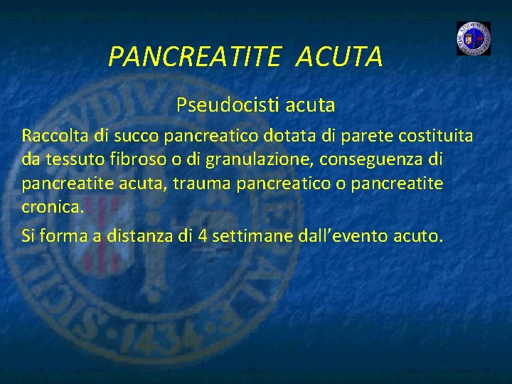 PANCREATITE ACUTA Pseudocisti acuta Raccolta di succo pancreatico dotata di parete costituita da tessuto