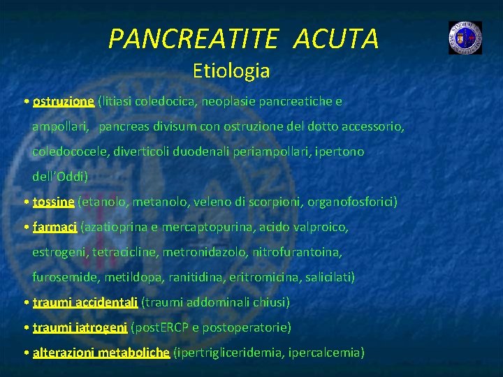 PANCREATITE ACUTA Etiologia • ostruzione (litiasi coledocica, neoplasie pancreatiche e ampollari, pancreas divisum con