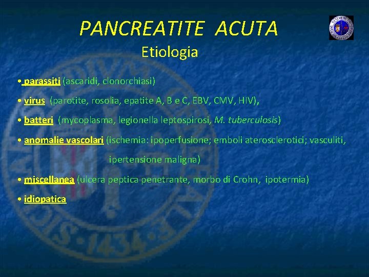 PANCREATITE ACUTA Etiologia • parassiti (ascaridi, clonorchiasi) • virus (parotite, rosolia, epatite A, B
