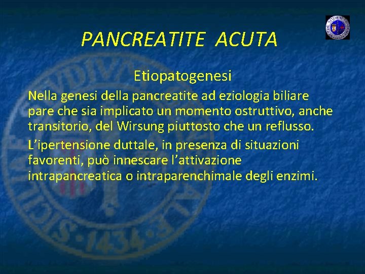 PANCREATITE ACUTA Etiopatogenesi Nella genesi della pancreatite ad eziologia biliare pare che sia implicato