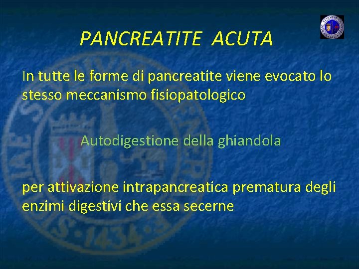 PANCREATITE ACUTA In tutte le forme di pancreatite viene evocato lo stesso meccanismo fisiopatologico