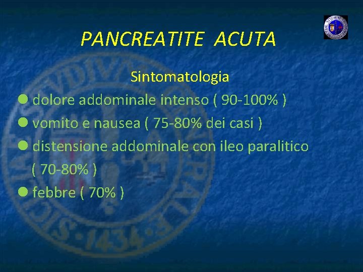 PANCREATITE ACUTA Sintomatologia l dolore addominale intenso ( 90 -100% ) l vomito e