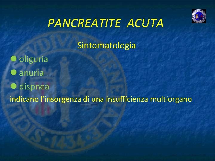 PANCREATITE ACUTA Sintomatologia l oliguria l anuria l dispnea indicano l’insorgenza di una insufficienza