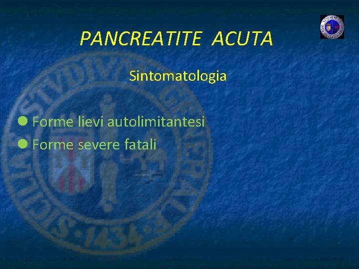 PANCREATITE ACUTA Sintomatologia l Forme lievi autolimitantesi l Forme severe fatali 