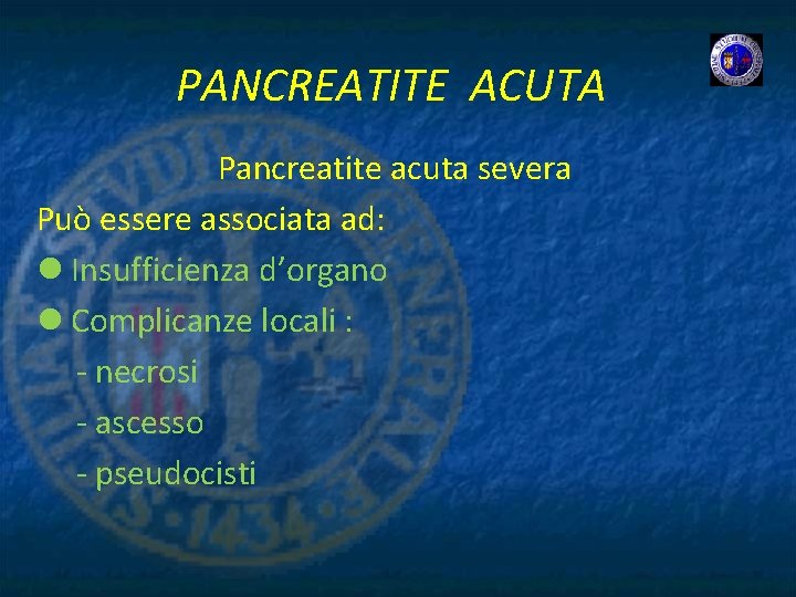 PANCREATITE ACUTA Pancreatite acuta severa Può essere associata ad: l Insufficienza d’organo l Complicanze