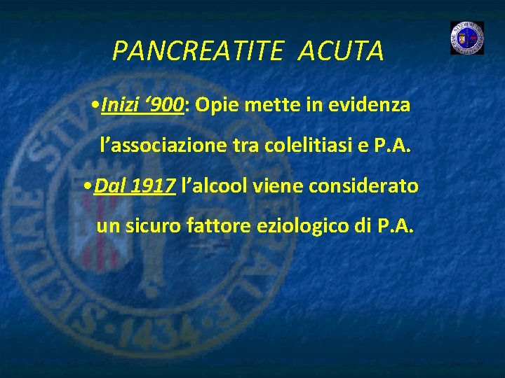 PANCREATITE ACUTA • Inizi ‘ 900: Opie mette in evidenza l’associazione tra colelitiasi e