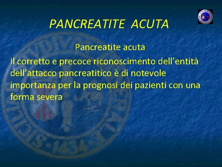 PANCREATITE ACUTA Pancreatite acuta Il corretto e precoce riconoscimento dell’entità dell’attacco pancreatitico è di