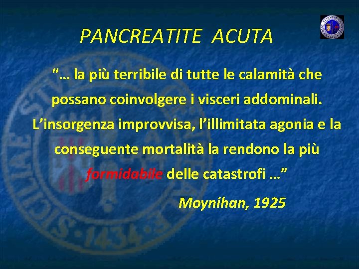 PANCREATITE ACUTA “… la più terribile di tutte le calamità che possano coinvolgere i