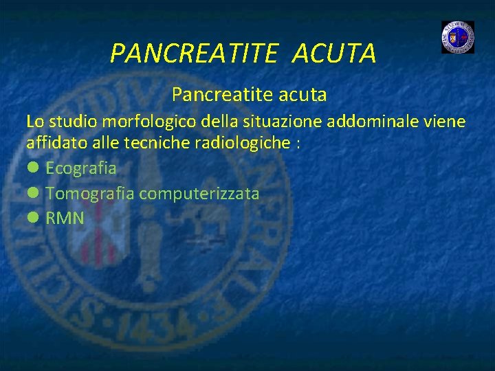 PANCREATITE ACUTA Pancreatite acuta Lo studio morfologico della situazione addominale viene affidato alle tecniche