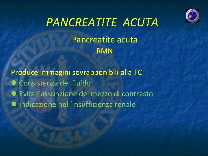 PANCREATITE ACUTA Pancreatite acuta RMN Produce immagini sovrapponibili alla TC : l Consistenza del