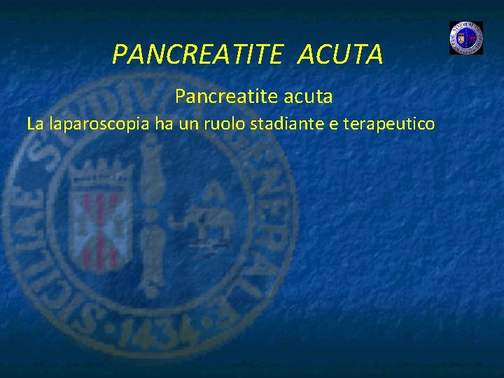 PANCREATITE ACUTA Pancreatite acuta La laparoscopia ha un ruolo stadiante e terapeutico 