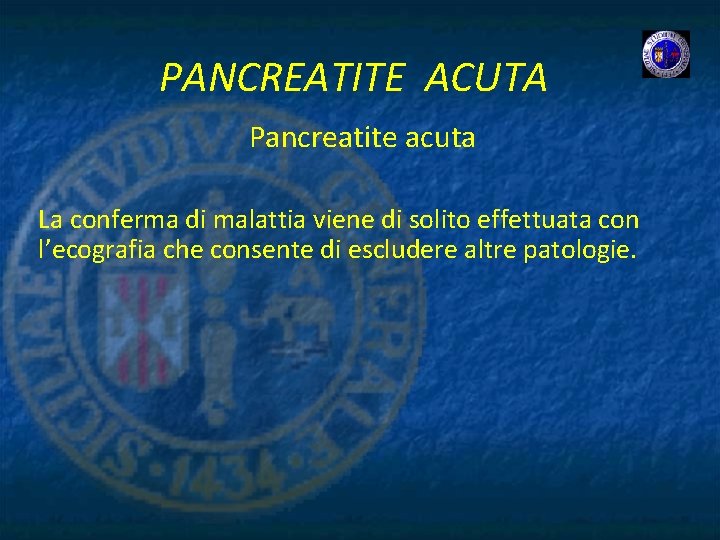 PANCREATITE ACUTA Pancreatite acuta La conferma di malattia viene di solito effettuata con l’ecografia