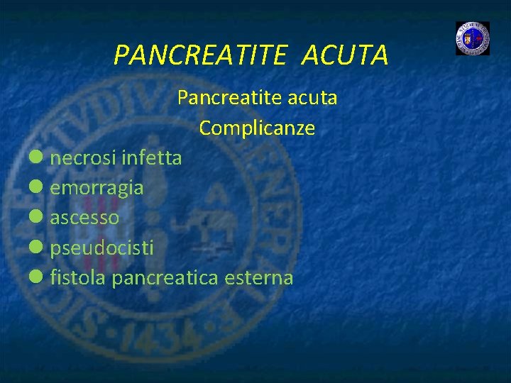 PANCREATITE ACUTA Pancreatite acuta Complicanze l necrosi infetta l emorragia l ascesso l pseudocisti