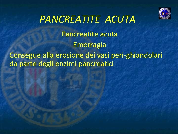 PANCREATITE ACUTA Pancreatite acuta Emorragia Consegue alla erosione dei vasi peri-ghiandolari da parte degli