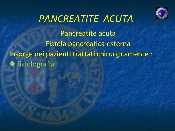 PANCREATITE ACUTA Pancreatite acuta Fistola pancreatica esterna Insorge nei pazienti trattati chirurgicamente : l