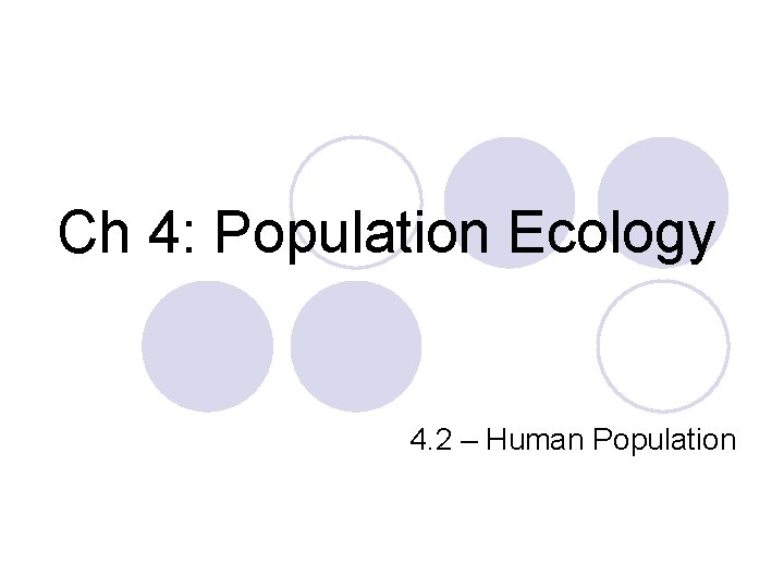 Ch 4: Population Ecology 4. 2 – Human Population 