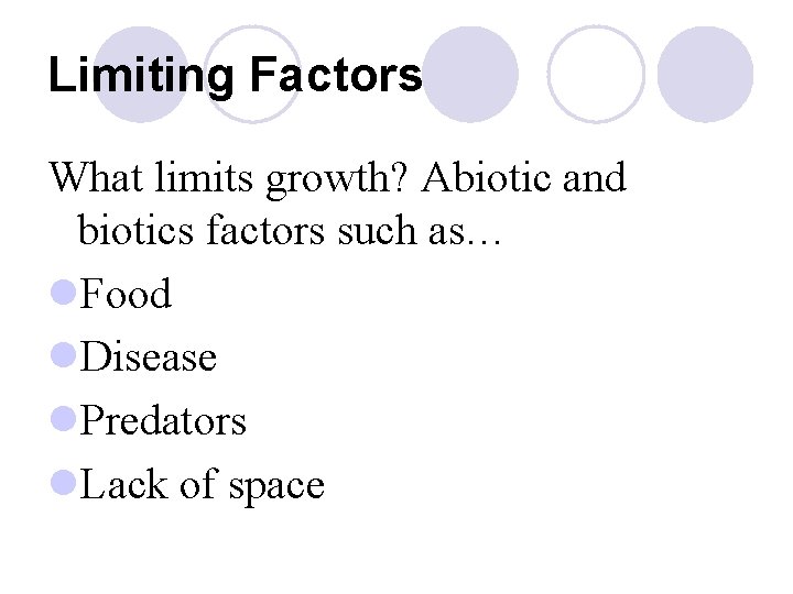 Limiting Factors What limits growth? Abiotic and biotics factors such as… l. Food l.