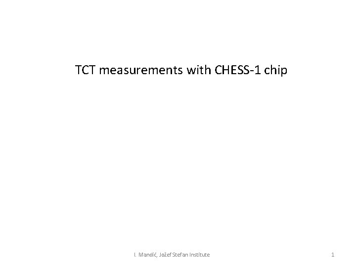 TCT measurements with CHESS-1 chip I. Mandić, Jožef Stefan Institute 1 