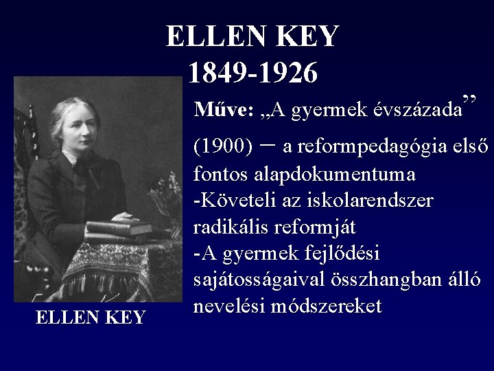 ELLEN KEY 1849 -1926 Műve: „A gyermek évszázada” ELLEN KEY (1900) – a reformpedagógia