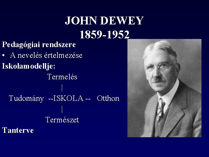 JOHN DEWEY 1859 -1952 Pedagógiai rendszere • A nevelés értelmezése Iskolamodellje: Termelés | Tudomány