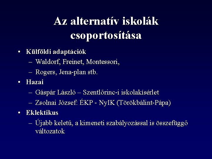 Az alternatív iskolák csoportosítása • Külföldi adaptációk – Waldorf, Freinet, Montessori, – Rogers, Jena-plan