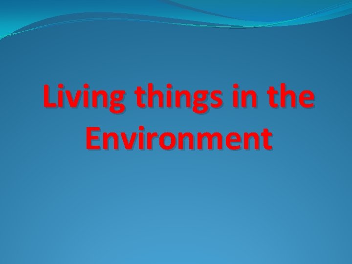 Living things in the Environment 