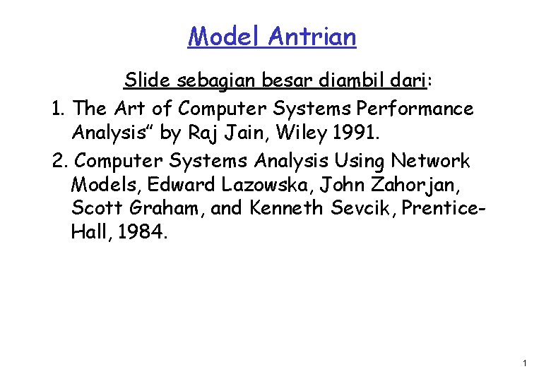 Model Antrian Slide sebagian besar diambil dari: 1. The Art of Computer Systems Performance