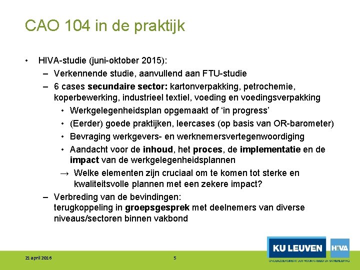 CAO 104 in de praktijk • HIVA-studie (juni-oktober 2015): – Verkennende studie, aanvullend aan