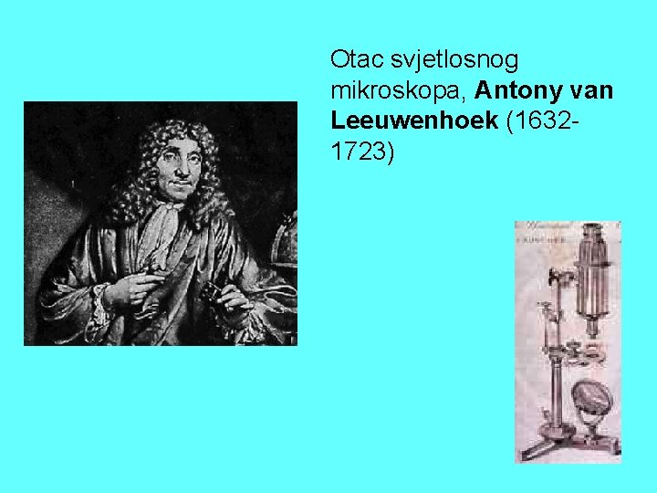 Otac svjetlosnog mikroskopa, Antony van Leeuwenhoek (16321723) Otac svjetlosnog mikroskopa, Antony van Leeuwenhoek (16321723)