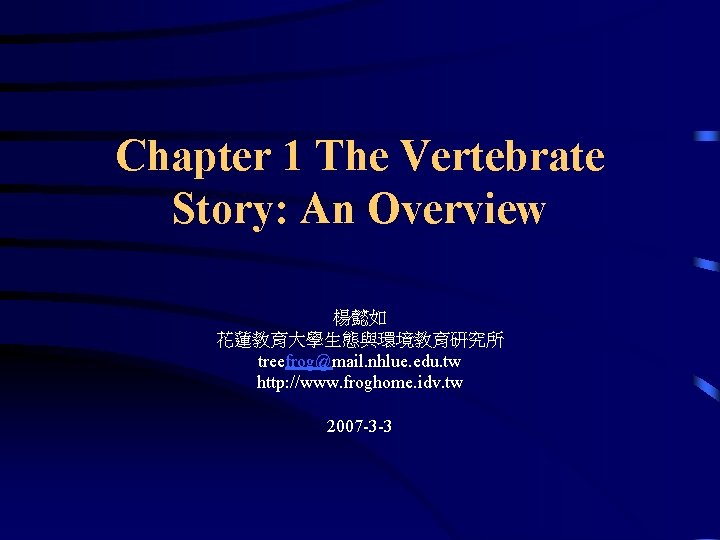 Chapter 1 The Vertebrate Story: An Overview 楊懿如 花蓮教育大學生態與環境教育研究所 treefrog@mail. nhlue. edu. tw http: