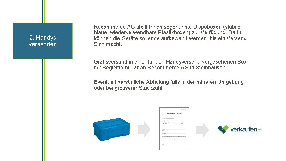 2. Handys versenden Recommerce AG stellt Ihnen sogenannte Dispoboxen (stabile blaue, wiederverwendbare Plastikboxen) zur 2. Handys versenden Recommerce AG stellt Ihnen sogenannte Dispoboxen (stabile blaue, wiederverwendbare Plastikboxen) zur