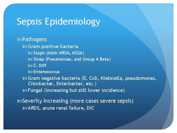 Sepsis Epidemiology Pathogens Gram positive bacteria Staph (think MRSA, MSSA) Strep (Pneumoniae, and Group Sepsis Epidemiology Pathogens Gram positive bacteria Staph (think MRSA, MSSA) Strep (Pneumoniae, and Group