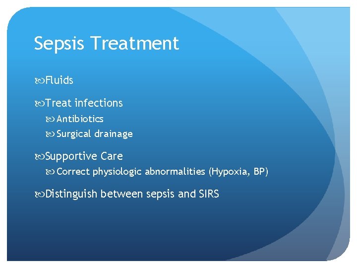 Sepsis Treatment Fluids Treat infections Antibiotics Surgical drainage Supportive Care Correct physiologic abnormalities (Hypoxia, Sepsis Treatment Fluids Treat infections Antibiotics Surgical drainage Supportive Care Correct physiologic abnormalities (Hypoxia,