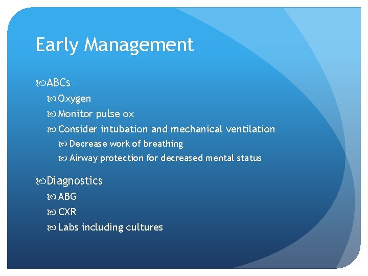 Early Management ABCs Oxygen Monitor pulse ox Consider intubation and mechanical ventilation Decrease work