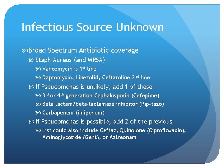 Infectious Source Unknown Broad Spectrum Antibiotic coverage Staph Aureus (and MRSA) Vancomycin is 1