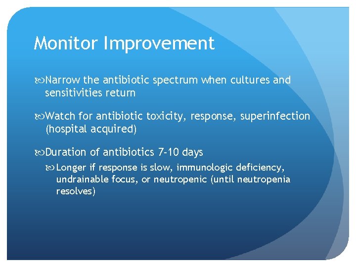 Monitor Improvement Narrow the antibiotic spectrum when cultures and sensitivities return Watch for antibiotic