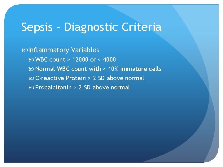 Sepsis - Diagnostic Criteria Inflammatory Variables WBC count > 12000 or < 4000 Normal