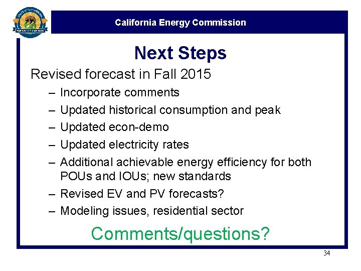 California Energy Commission Next Steps Revised forecast in Fall 2015 – – – Incorporate