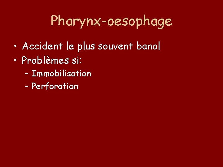 Pharynx-oesophage • Accident le plus souvent banal • Problèmes si: – Immobilisation – Perforation
