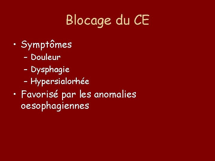 Blocage du CE • Symptômes – Douleur – Dysphagie – Hypersialorhée • Favorisé par