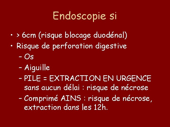 Endoscopie si • > 6 cm (risque blocage duodénal) • Risque de perforation digestive