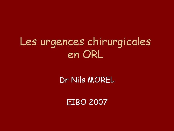 Les urgences chirurgicales en ORL Dr Nils MOREL EIBO 2007 